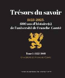 Trésors du savoir : 1423-2023, 600 ans d'histoire(s) de l'université de Franche-Comté. Tome 1, 1423-1968 / Université de Franche-Comté | Université de Franche-Comté. Besançon. Auteur