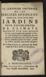 Jardinier universel ou Les Delices innocens dans la culture des jardins pour toutes sortes de climats. Fondées sur les regles de l'Art, avec les moyens de cognoistre les Terres & de les améliorer, ... Par le Sieur Gabriel, Intendant des jardinages de S.A.S. de Wirtemberg (Le) / Pierre Gabriel | Gabriel, Pierre (1640-1696). Auteur