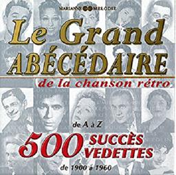 grand abécédaire de la chanson rétro (Le) : de A à Z, 500 succès vedettes de 1900 à 1960 / Fred Adison et son Orchestre, Adrien Adrius, Alibert,...[et al.] | 