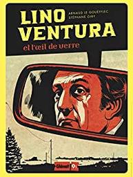 Lino Ventura et l'oeil de verre / scénarui Arnaud Le Gouëfflec | Le Gouëfflec, Arnaud (1974-) - écrivain français. Auteur