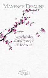 probabilité mathématique du bonheur (La) / Maxence Fermine | Fermine, Maxence (1969-) - écrivain français. Auteur