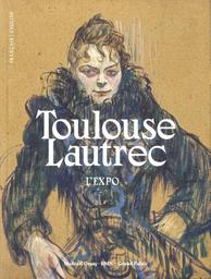 Toulouse-Lautrec : Résolument moderne : l'expo : [Exposition, Paris, Galeries nationales du Grand Palais, 9 octobre 2019 au 27 janvier 2020] / commissaires et auteurs Stéphane Guégan, Danièle Devynck | Guégan, Stéphane. Auteur. Commissaire d'exposition