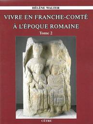 Vivre en Franche-Comté à l'époque romaine. Tome 2 / Hélène Walter | Walter, Hélène. Auteur