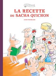 recette de Sacha Quichon (La) / Anaïs Vaugelade | Vaugelade, Anaïs. Auteur. Illustrateur