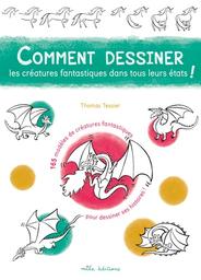 Comment dessiner les créatures fantastiques dans tous leurs états ! / Thomas Tessier | Tessier, Thomas. Auteur