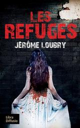 Les refuges / Jérôme Loubry | Loubry, Jérôme (1976-) - écrivain français. Auteur