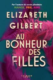 Au bonheur des filles / Elizabeth Gilbert | Gilbert, Elizabeth (1969-) - écrivaine américaine. Auteur