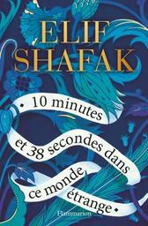 10 minutes et 38 secondes dans ce monde étrange / Elif Shafak | Shafak, Elif (1971-) - écrivaine turque. Auteur