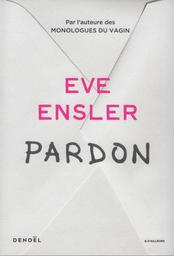 Pardon / Eve Ensler | Ensler, Eve (1953-) - écrivaine américaine. Auteur