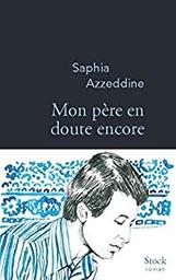 Mon père en doute encore / Saphia Azzeddine | Azzeddine, Saphia (19..-) - écrivaine française. Auteur