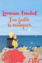 J'ai failli te manquer / Lorraine Fouchet | Fouchet, Lorraine (1956-) - écrivaine française. Auteur