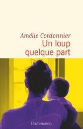Un loup quelque part / Amélie Cordonnier | Cordonnier, Amélie - écrivaine et journaliste française. Auteur