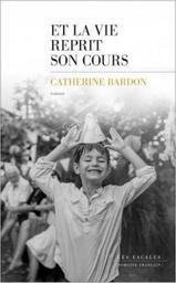 Et la vie reprit son cours : (1967-1979) / Catherine Bardon | Bardon, Catherine (1955-) - écrivaine française. Auteur