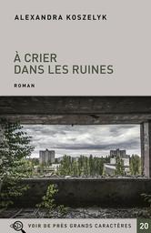 A crier dans les ruines / Alexandra Koszelyk | Koszelyk, Alexandra (1976-) - écrivaine française. Auteur