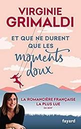 Et que ne durent que les moments doux / Virginie Grimaldi | Grimaldi, Virginie (1977-) - écrivaine française. Auteur