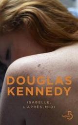 Isabelle, l'après-midi / Douglas Kennedy | Kennedy, Douglas (1955-) - écrivain américain. Auteur