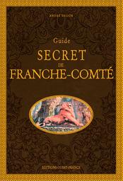 Guide secret de Franche-Comté / André Degon | Degon, André . Auteur