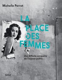 La place des femmes : une difficile conquête de l'espace public / Michelle Perrot | Perrot, Michelle (1928-) - historienne française. Auteur