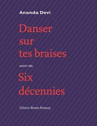 Danser sur tes braises : suivi de Six décennies / Ananda Devi | Devi, Ananda (1957-) - écrivaine mauricienne. Auteur