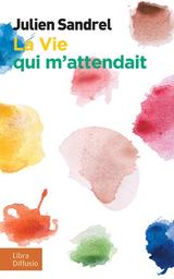 vie qui m'attendait (La) / Julien Sandrel | Sandrel, Julien (1980-) - écrivain français. Auteur