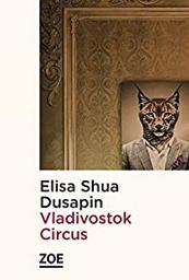 Vladivostok Circus / Elisa Shua Dusapin | Dusapin, Elisa Shua  (1992-) - écrivaine suisse. Auteur