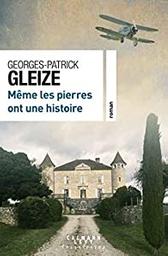 Même les pierres ont une histoire / Georges-Patrick Gleize | Gleize, Georges-Patrick (19..-) - écrivain français. Auteur