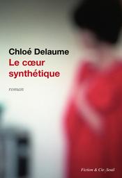 Le coeur synthétique / Chloé Delaume | Delaume, Chloé (1973-) - écrivaine française. Auteur