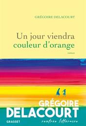 Un jour viendra couleur d'orange / Grégoire Delacourt | Delacourt, Gregoire (1960-) - écrivain français. Auteur