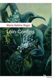 Loin-Confins / Marie-Sabine Roger | Roger, Marie-Sabine (1957-) - écrivain française. Auteur