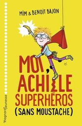 Moi, Achille, superhéros sans moustache / Mim, Benoit Bajon | Mim (1976-) - écrivaine française. Auteur