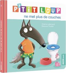 P'tit Loup ne met plus de couches / Orianne Lallemand | Lallemand, Orianne. Auteur