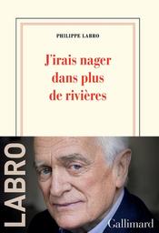 J'irais nager dans plus de rivières / Philippe Labro | Labro, Philippe (1936-) - écrivain français. Auteur