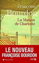 La maison de Charlotte / Françoise Bourdon | Bourdon, Françoise (1953-) - écrivaine française. Auteur