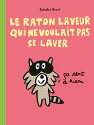 Le raton laveur qui ne voulait pas se laver / Soledad Bravi | Bravi, Soledad (1965-) - illustratrice française. Auteur. Illustrateur