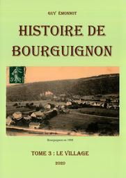 Histoire de Bourguignon. Tome 3, le village au cours des siècles / Guy Emonnot | Emonnot, Guy. Auteur