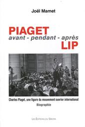 Piaget avant - pendant - après Lip : Charles Piaget, une figure du mouvement ouvrier international : biographie / Joël Mamet | Mamet, Joël . Auteur