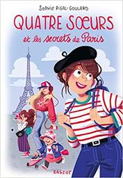 Quatre soeurs et les secrets de Paris / Sophie Rigal-Goulard | Rigal-Goulard, Sophie (1967-) - écrivaine française. Auteur