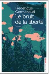 Le bruit de la liberté / Frédérique Germanaud | Germanaud, Frédérique (1966-) - écrivaine française. Auteur