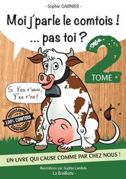 Moi j'parle le comtois ! ... pas toi ? : un livre qui cause comme par chez nous !. Tome 2 / Sophie Garnier | Garnier, Sophie. Auteur