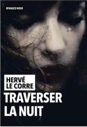 Traverser la nuit / Hervé Le Corre | Le Corre, Hervé (1955-) - écrivain français. Auteur