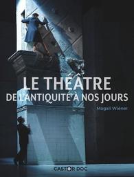 Le théâtre de l'Antiquité à nos jours / Magali Wiéner | Wiéner, Magali. Auteur