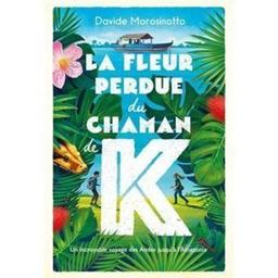 La fleur perdue du chaman de K : Un incroyable voyage des Andes jusqu'à l'Amazonie / Davide Morosinotto | Morosinotto, Davide (1980-) - écrivain italien. Auteur