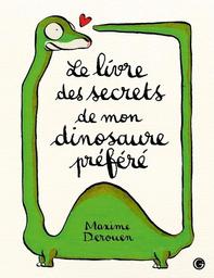 Le livre des secrets de mon dinosaure préféré / Maxime Derouen | Derouen, Maxime. Auteur. Illustrateur