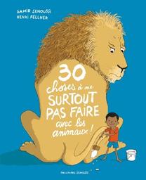 30 choses à ne surtout pas faire avec les animaux ! / Samir Senoussi | Senoussi, Samir. Auteur