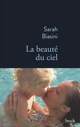 La beauté du ciel / Sarah Biasini | Biasini, Sarah (1977-) - écrivaine française. Auteur