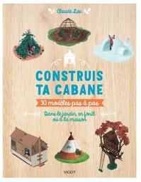 Construis ta cabane, 30 modèles pas à pas : Dans le jardin, en forêt ou à la maison / Claude Lux | Lux, Claude. Auteur