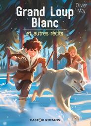 Grand loup blanc : Et autres récits / Olivier May | May, Olivier. Auteur