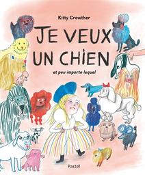 Je veux un chien : Et peu importe lequel / Kitty Crowther | Crowther, Kitty (1970-) - écrivaine et illustratrice belge. Auteur. Illustrateur