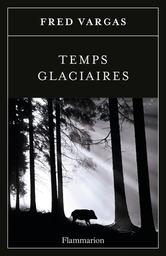 Temps glaciaires : une enquête du commissaire Adamsberg / Fred Vargas | Vargas, Fred (1957-) - écrivaine française. Auteur